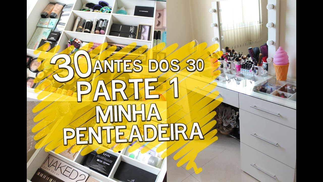 #30antesdos30 - Parte 1 Minha tão sonhada penteadeira