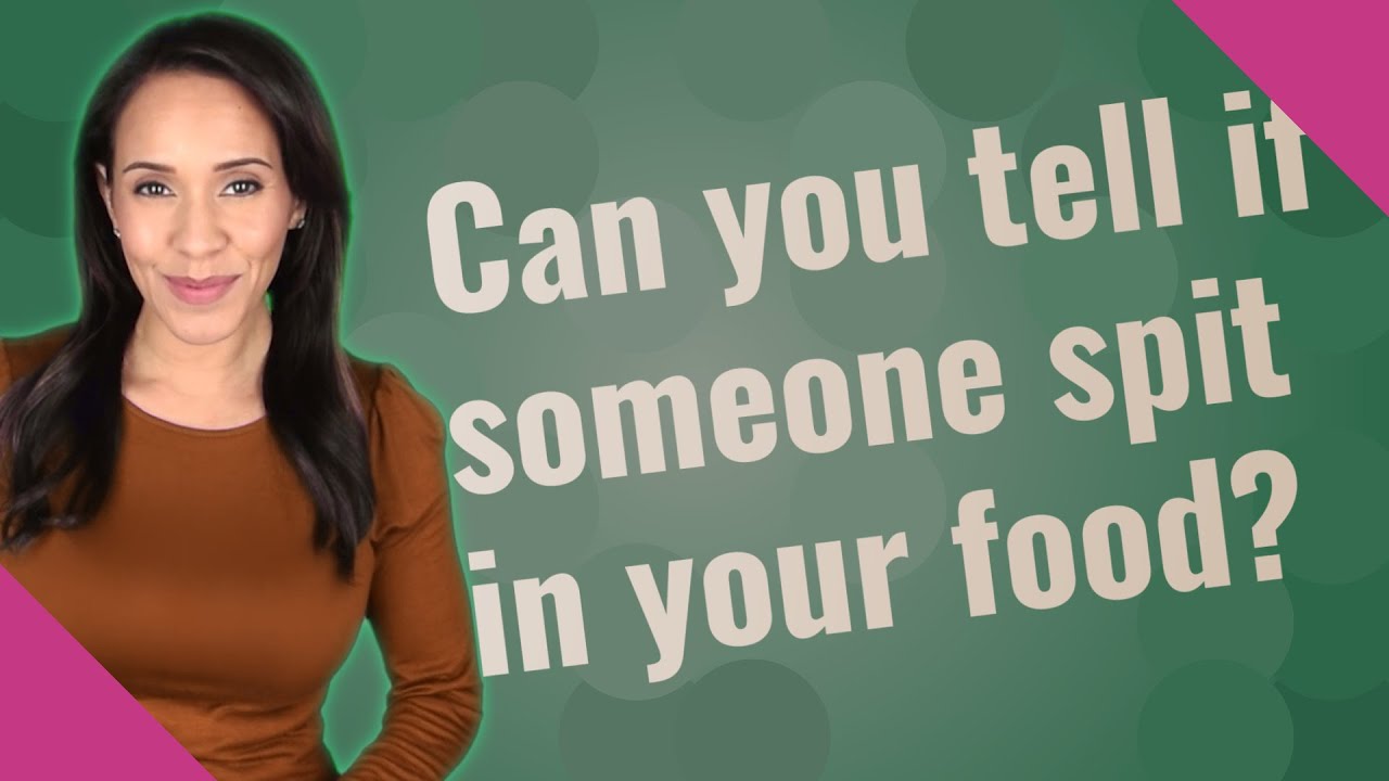 Can you tell if someone spit in your food?
