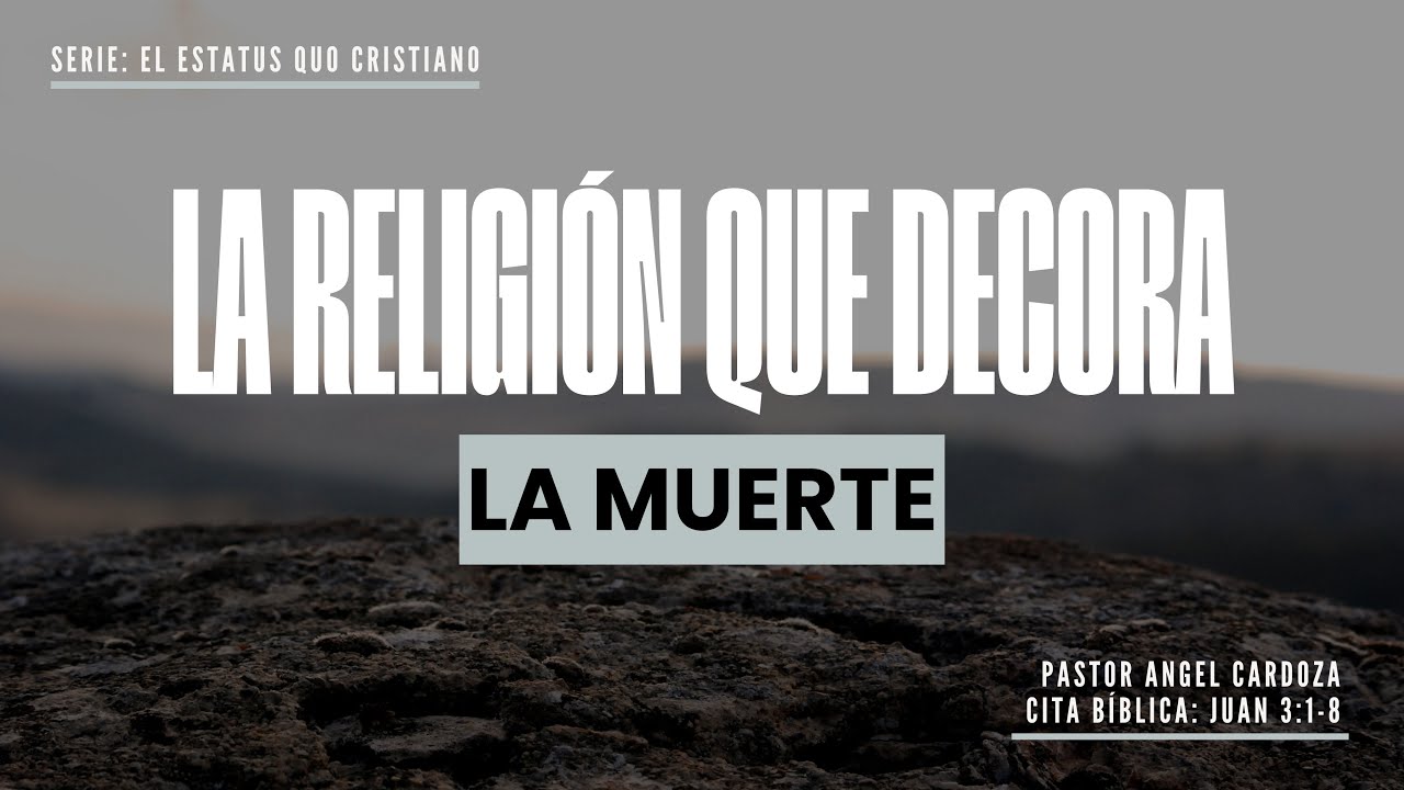 LA RELIGION QUE DECORA LA MUERTE | JUAN 3: 1-8 | PR. ANGEL CARDOZA
