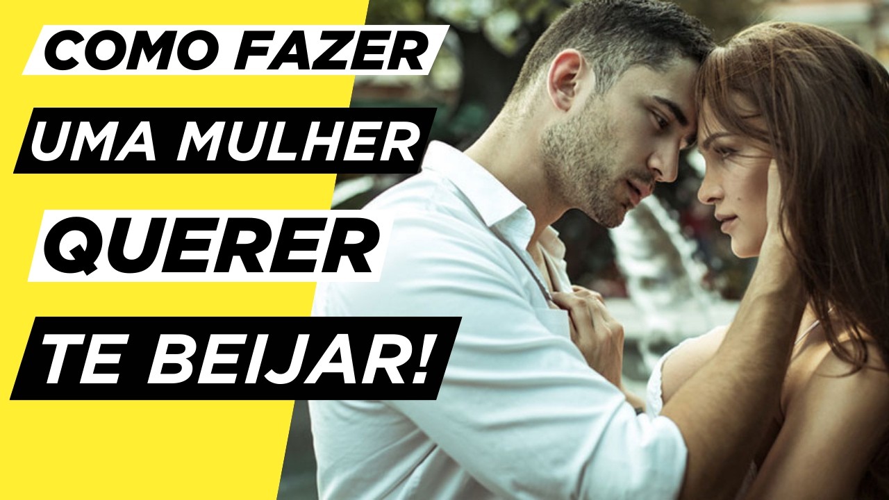 Como Fazer uma Mulher QUERER TE BEIJAR