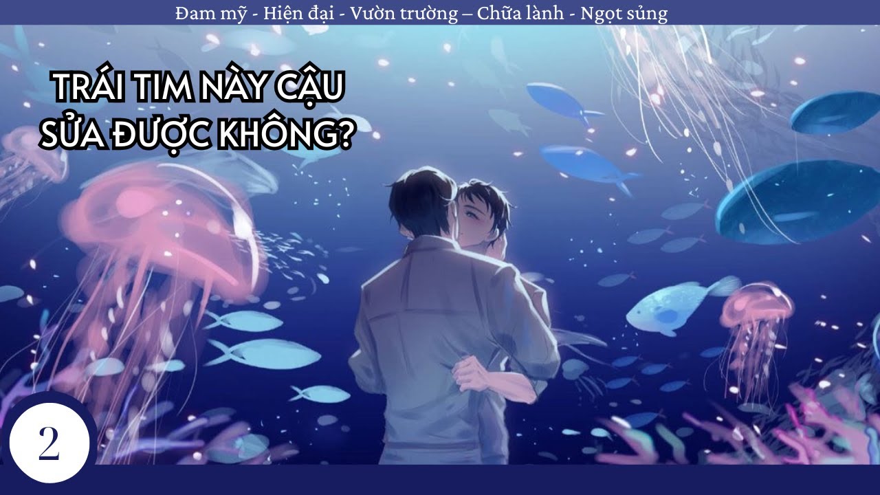 (2) Trái Tim Này Cậu Sửa Được Không?; truyện đam mỹ, cuộc sống hàng ngày, thanh xuân vườn trường