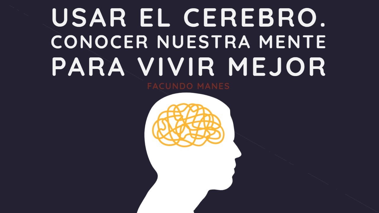 Usar el cerebro. Conocer nuestra mente para vivir mejor