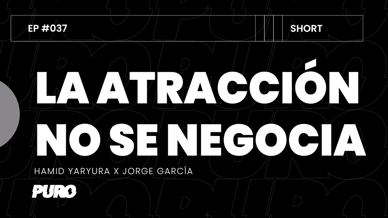 PURO EP#37:  La atracción no se negocia.