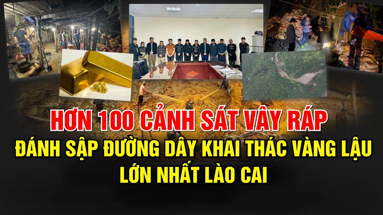 Hơn 100 cảnh sát vây ráp, đánh sập đường dây khai thác vàng lậu lớn nhất Lào Cai