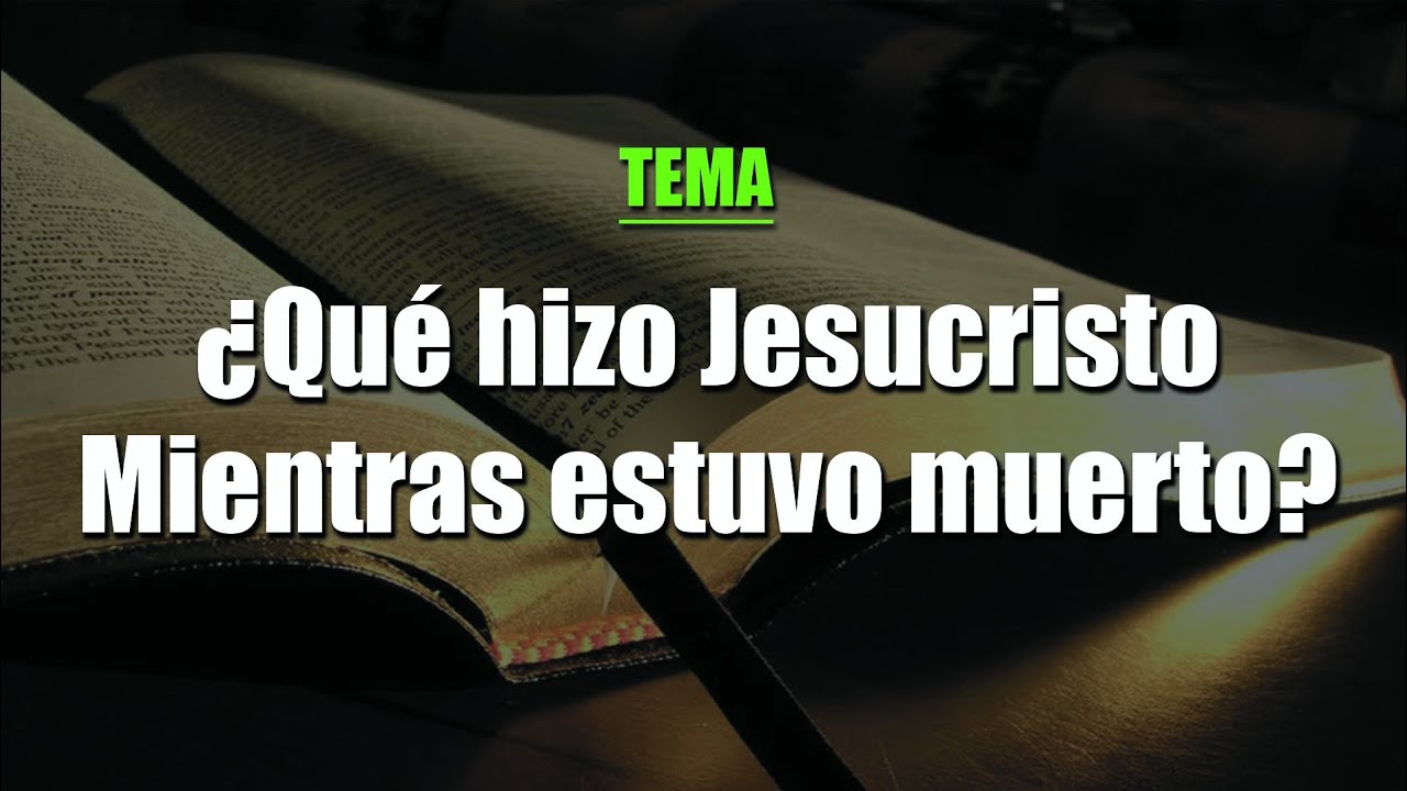 ¿Qué Hizo Jesucristo Mientras Estuvo Muerto?