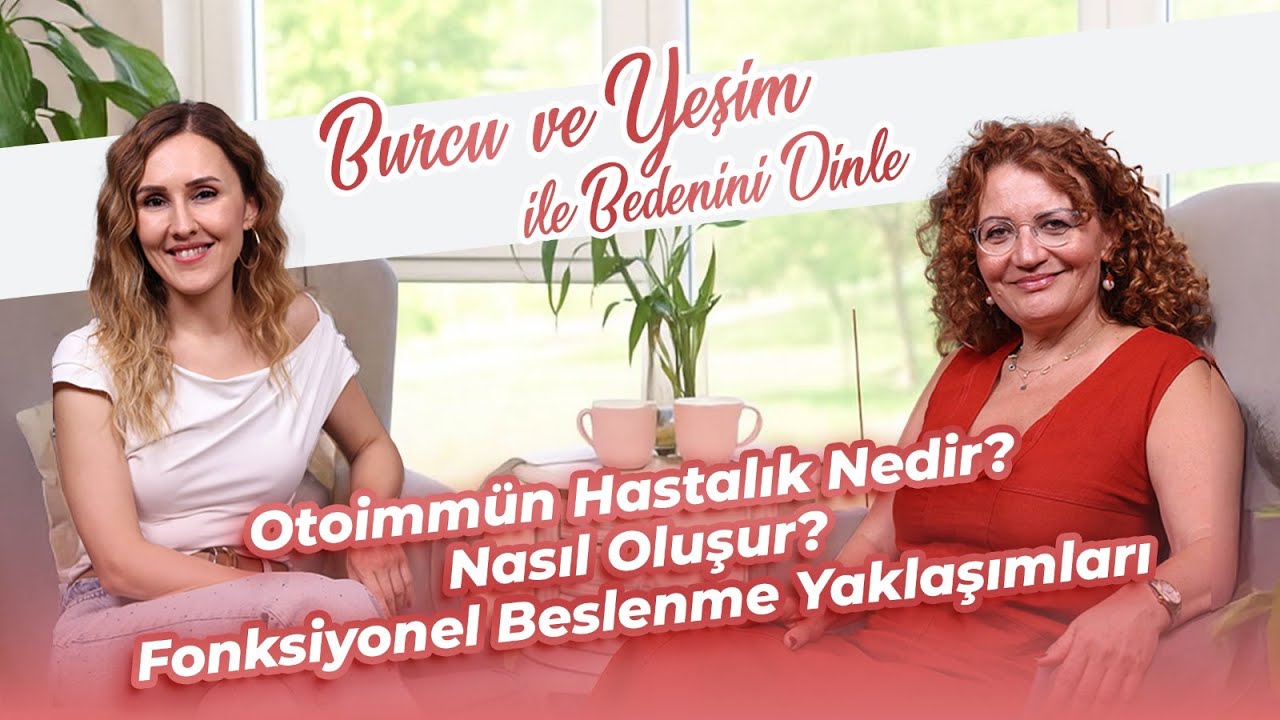 Burcu ve Yeşim ile Bedenini Dinle |&nbsp;Otoimm&uuml;n Hastalık Nedir? Nasıl Oluşur?