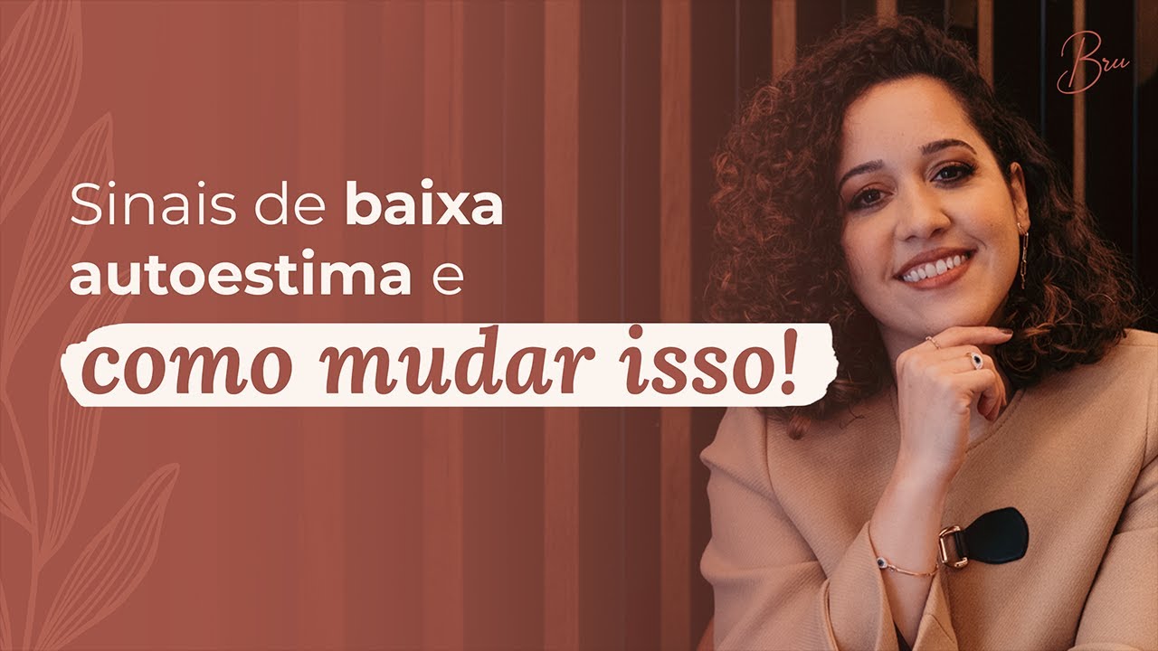 [BAIXA AUTOESTIMA] - Quais são os sinais e como mudar isso? | Por Bruna Campelo