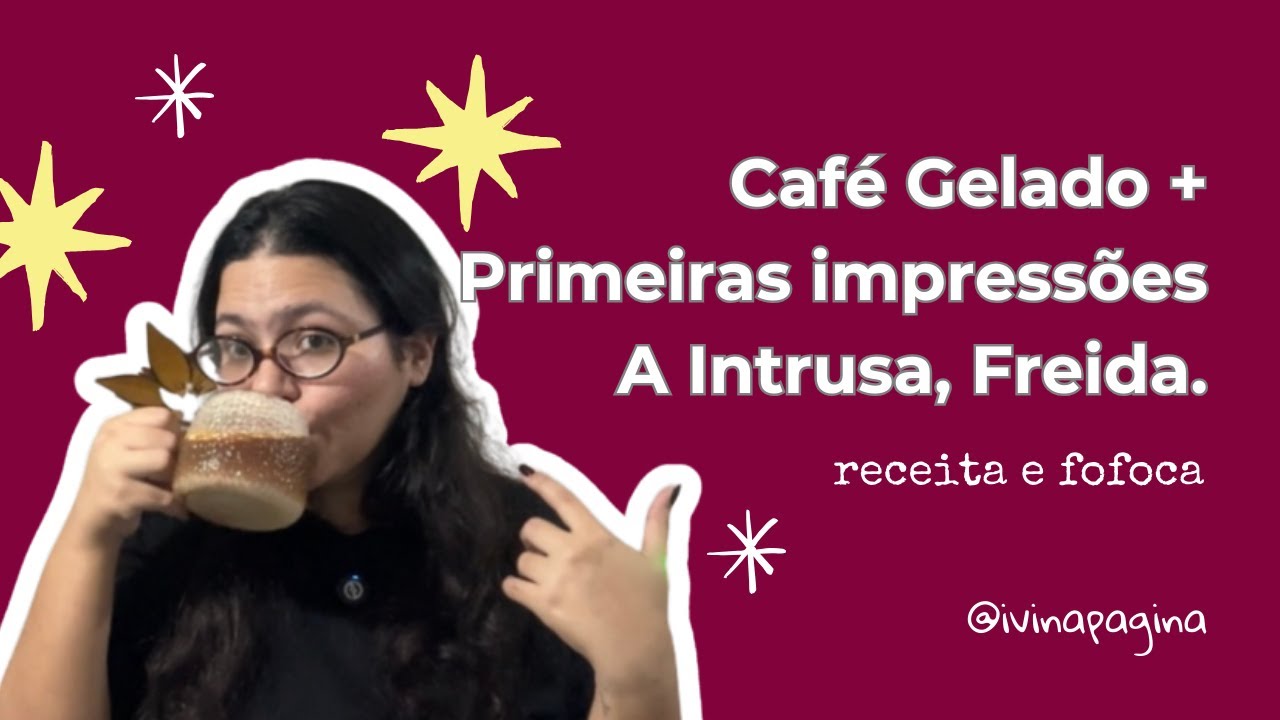 Café gelado e Primeiras impressões de A Intrusa