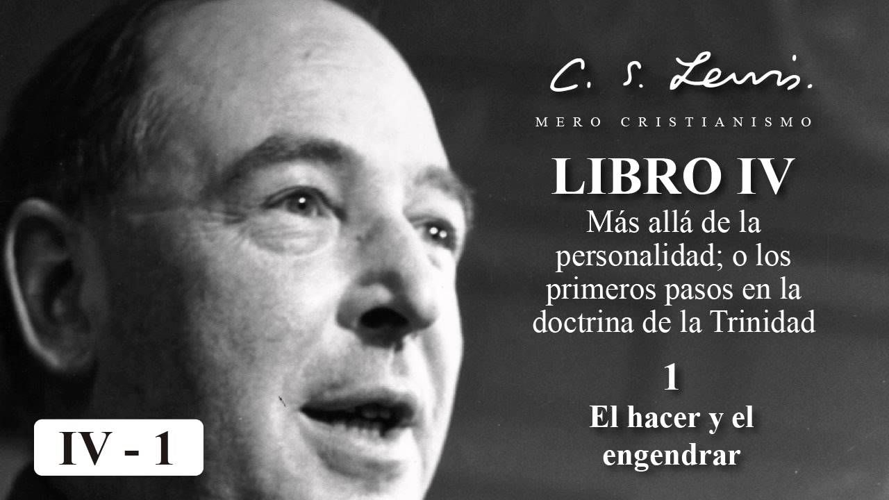 1 El hacer y el engendrar (Mero cristianismo - Libro IV)