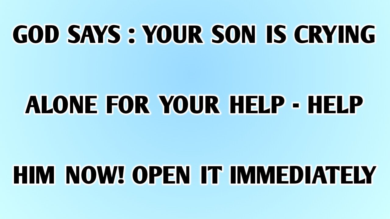 ♾️GOD SAYS : YOUR SON IS CRYING ALONE FOR YOUR HELP - HELP HIM NOW! OPEN IT IMMEDIATELY......