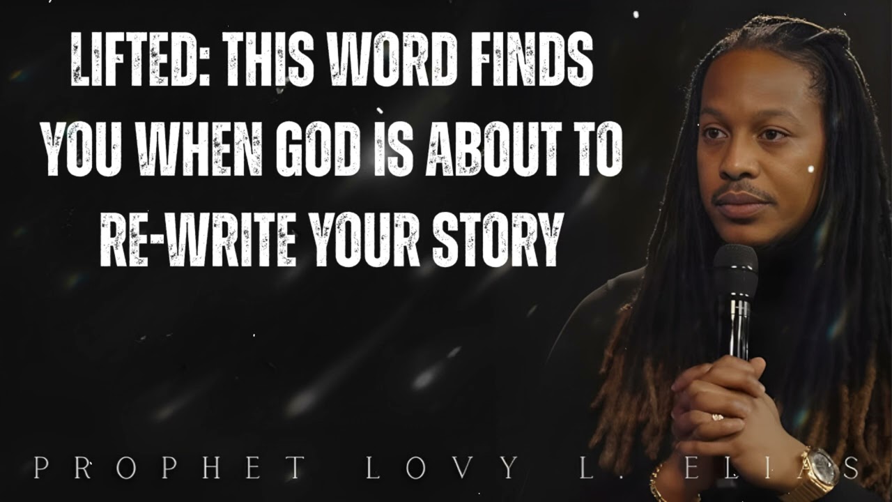 LIFTED: This WORD Finds You When GOD is About To Re-Write Your Story- Prophet Lovy Elias
