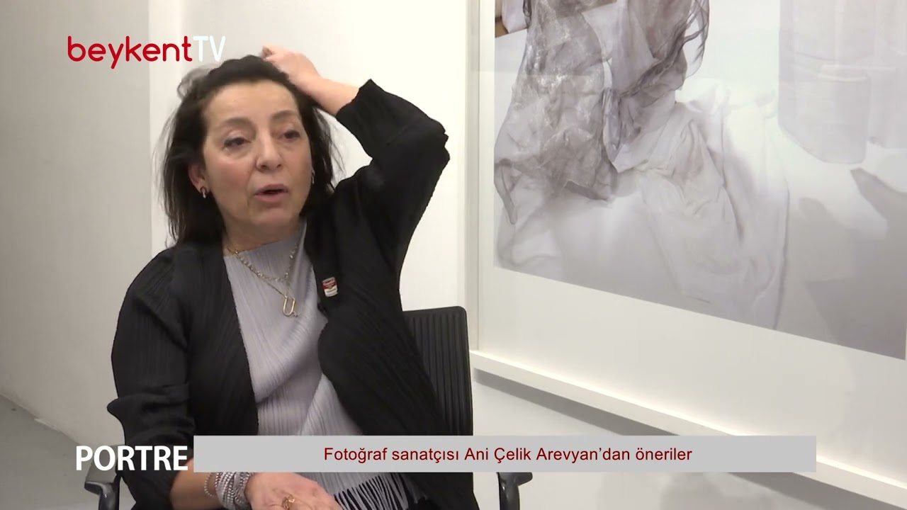 Portre - 31. Bölüm I Fotoğraf sanatçısı Ani Çelik Arevyan’dan fotoğrafçı olmak isteyenlere öneriler