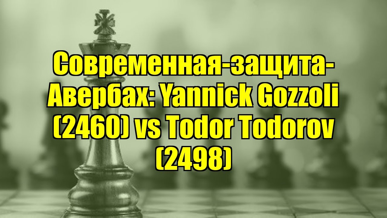 Современная-защита-Авербах: Yannick Gozzoli (2460) vs Todor Todorov (2498)