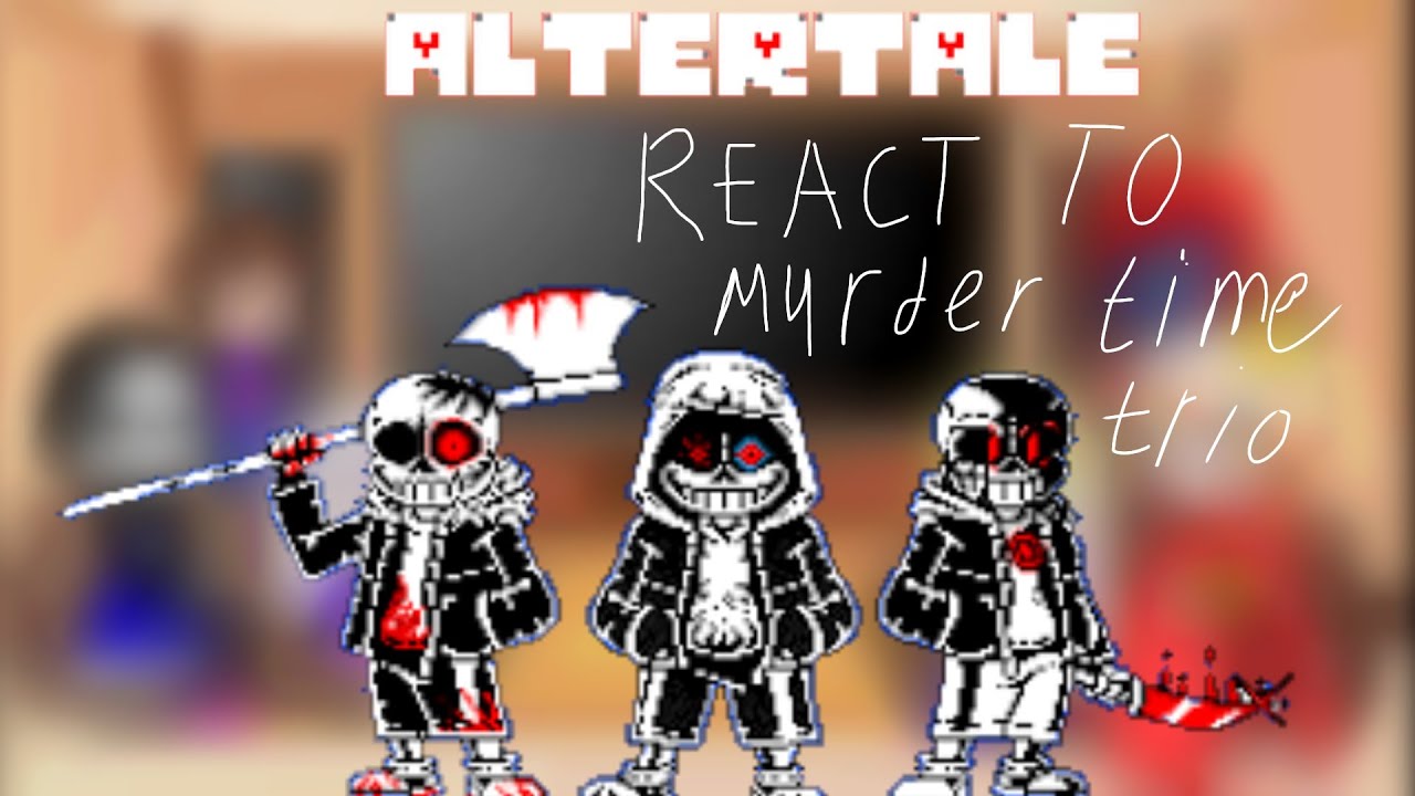 Реакция||Altertale||на||murder time trio||часть 1/2)