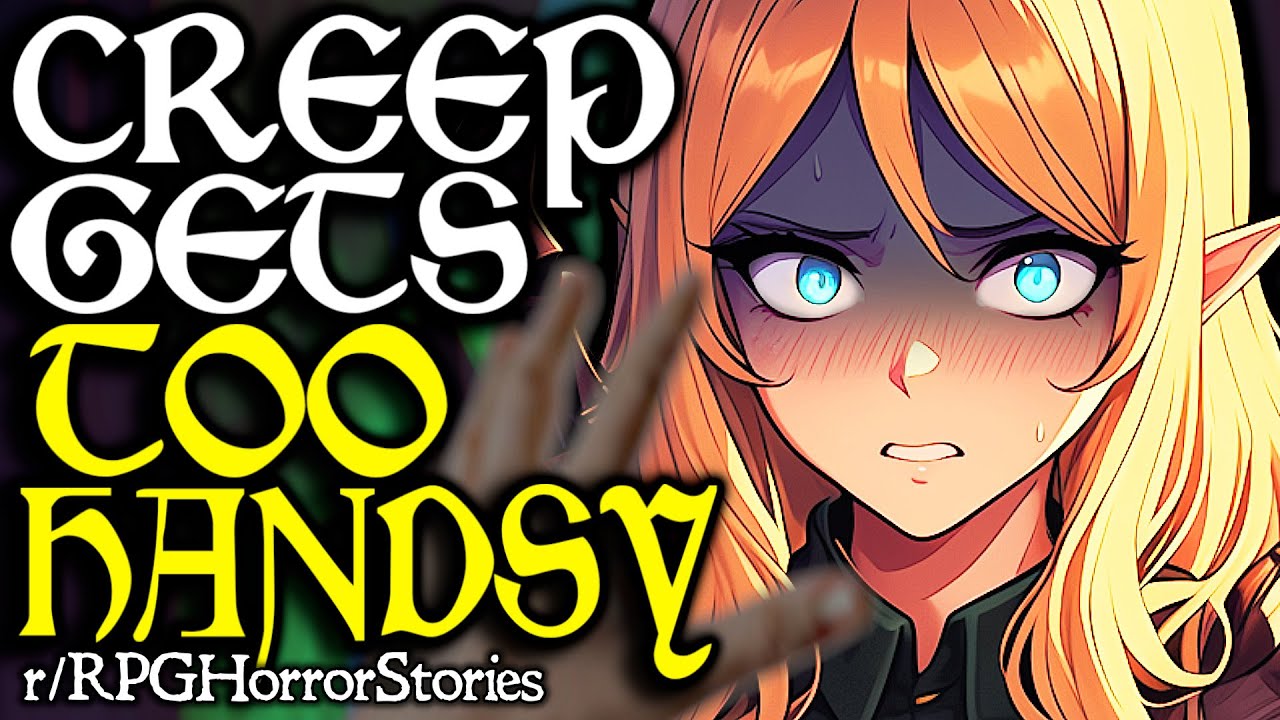 Creepy Perv Gets HANDSY With New-Girl, DM & Friends Defend the Creep (+ More) | r/rpghorrorstories
