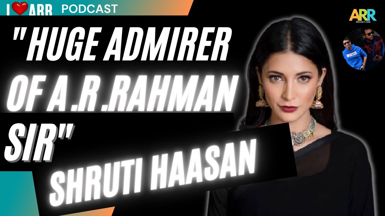 SHRUTI HAASAN  | I LOVE ARR | THE @A. R. Rahman PODCAST