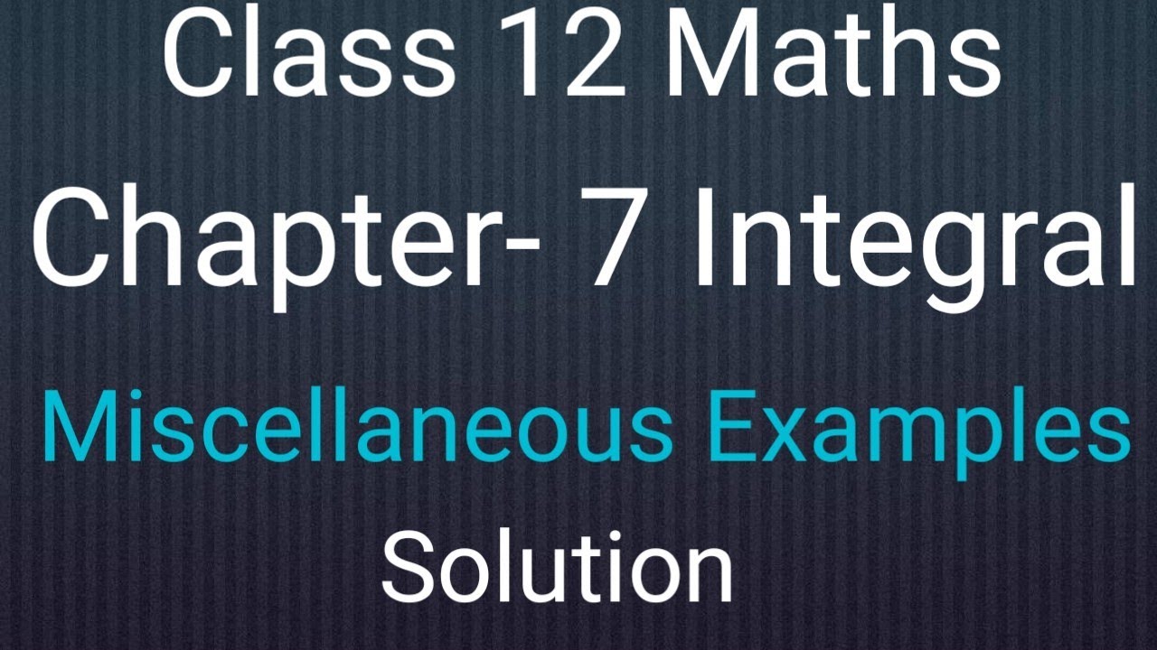 Ncert Class 12 Maths Chapter- 7 || Integral || Miscellaneous Examples Solution || In Simple way||
