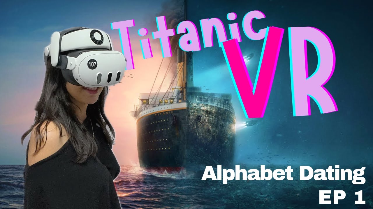 Titanic VR | Alphabet Dating EP1