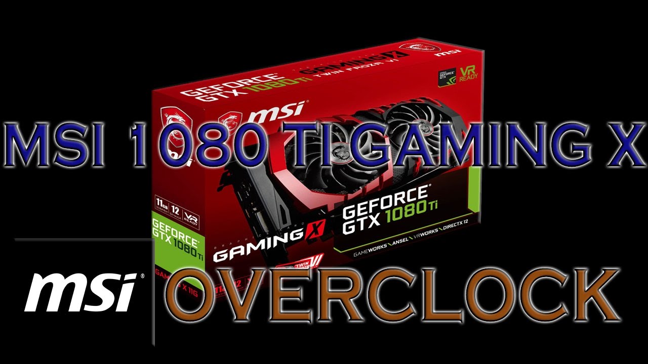 MSI GTX 1080 Ti Gaming X Overclocking BENCHMARKS / 1080Ti GPU GAME TESTS & REVIEW / 1080p, 1440p, 4K