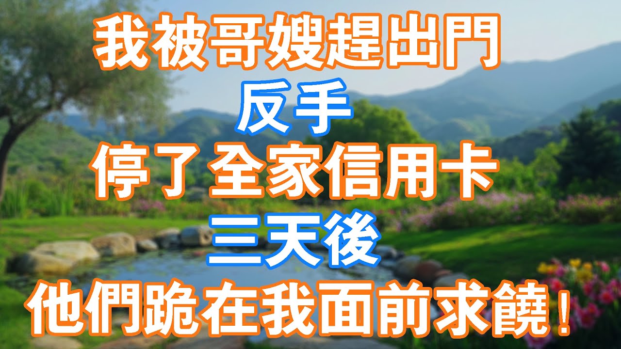 我被哥嫂趕出門，反手停了全家信用卡，三天後，他們跪在我面前求饒！#星宇講故事 #情感故事 #為人處世 #生活經驗 #人生故事 #家庭矛盾 #情感共鳴