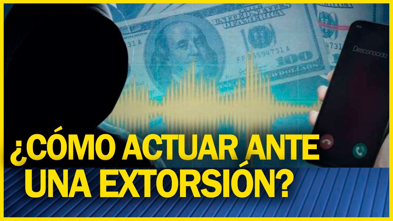 ¿Cómo reportar una amenaza de extorsión y proceder con la denuncia?