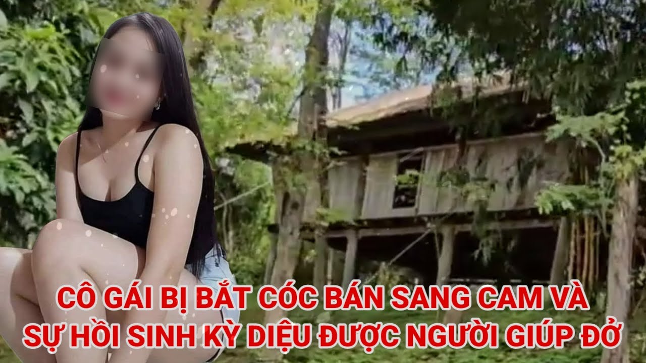 Cô gái kể lại chạy thoát khỏi động chứa ở cam trở về việt nam kỳ tích