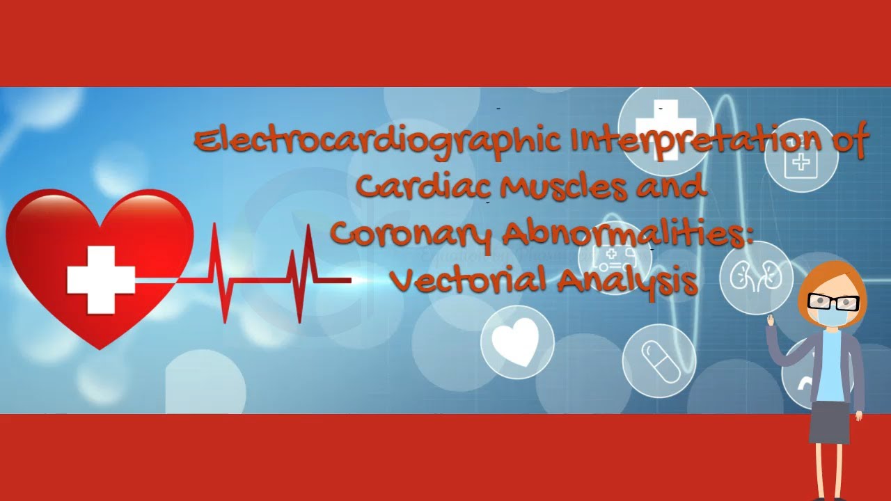Electrocardiographic Interpretation of Cardiac Muscles & Coronary Abnormalities: Vectorial Analysis