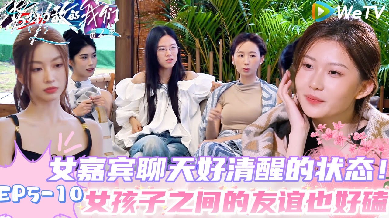 【势均力敌的我们 第2季】EP5-10：女嘉宾聊天好清醒的状态，杨泓婷认为不要过早绑定！｜Live and Love S2＃势均力敌的我们第2季#恋综＃综艺
