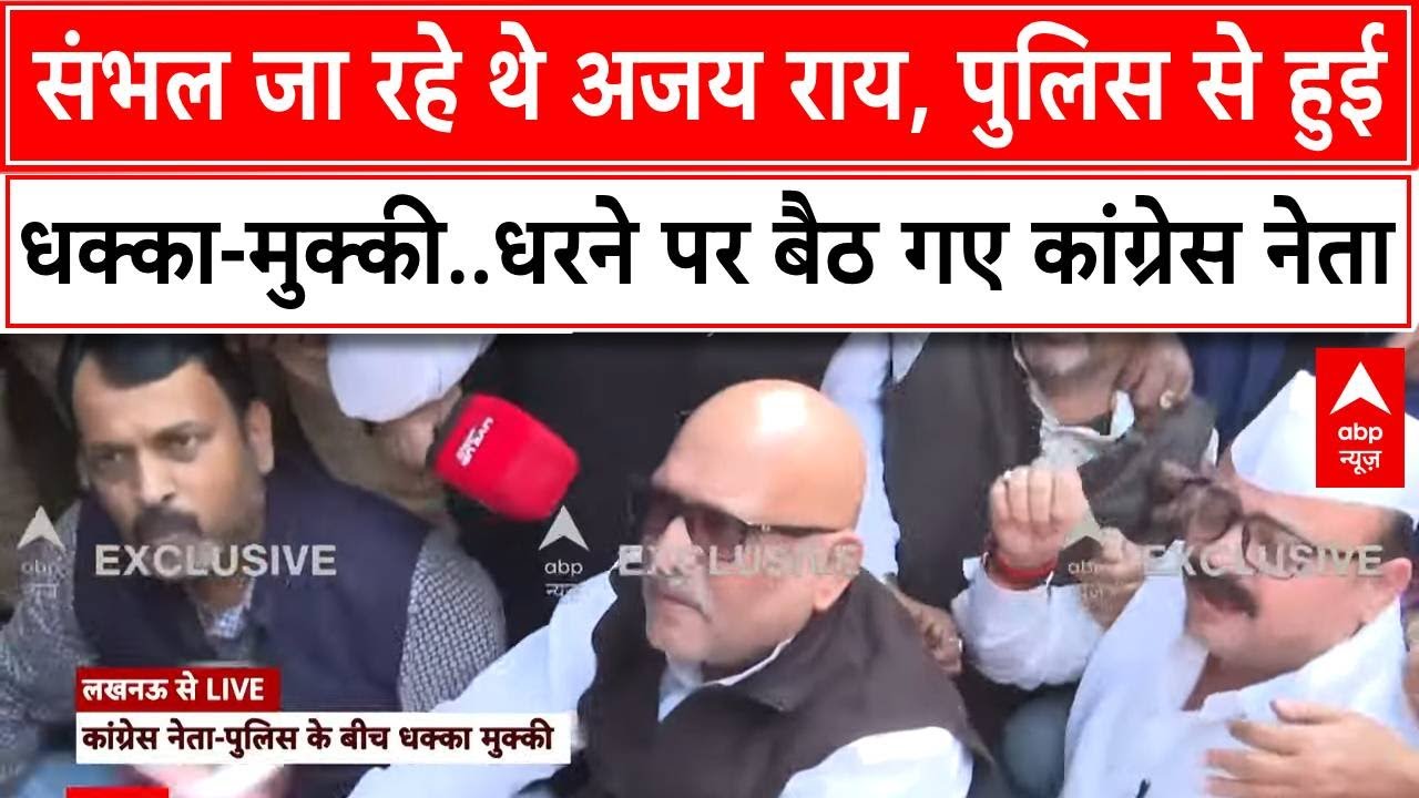 Sambhal Masjid Case: संभल जा रहे थे अजय राय, कांग्रेस नेता और पुलिस के बीच हुई धक्का-मुक्की
