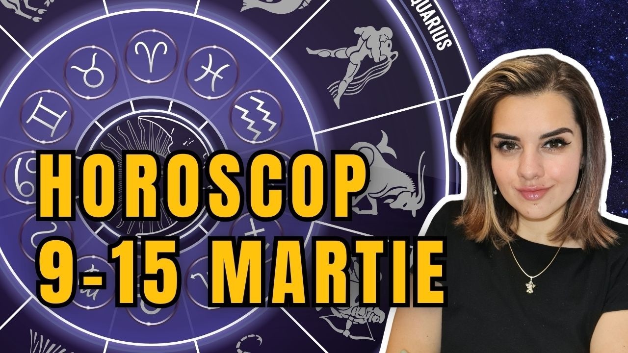 HOROSCOPUL SĂPTĂMÂNII 9-15 MARTIE