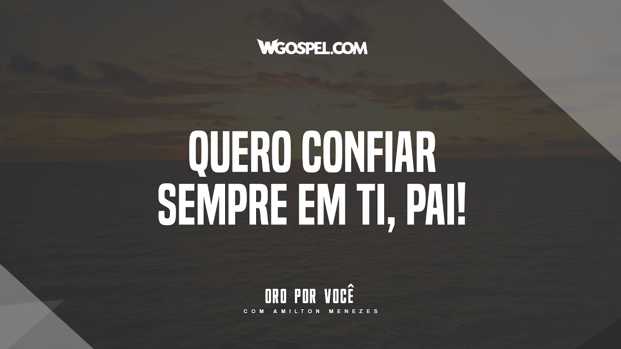 [Oração do Dia] Quero confiar sempre em Ti, Pai!