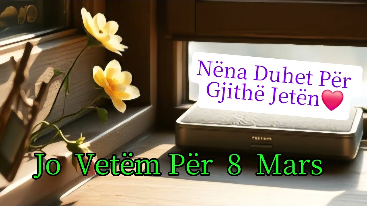 JO  VETËM  8 MARS  NËNA  DUHET  PËR GJITHË JETË ❤️💯