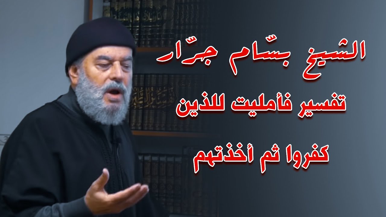 تفسير الشيخ بسام جرار للقران الكريم تفسير  فأمليت للذين كفروا ثم أخذتهم