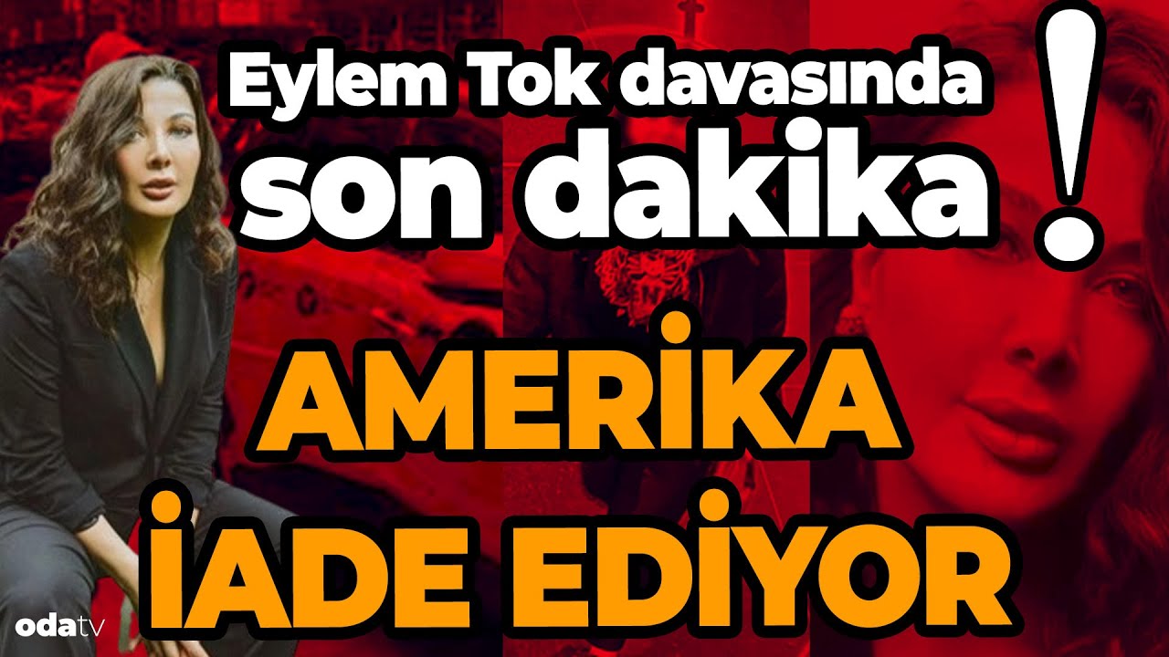 Eylem Tok davasında son dakika: Amerika iade ediyor