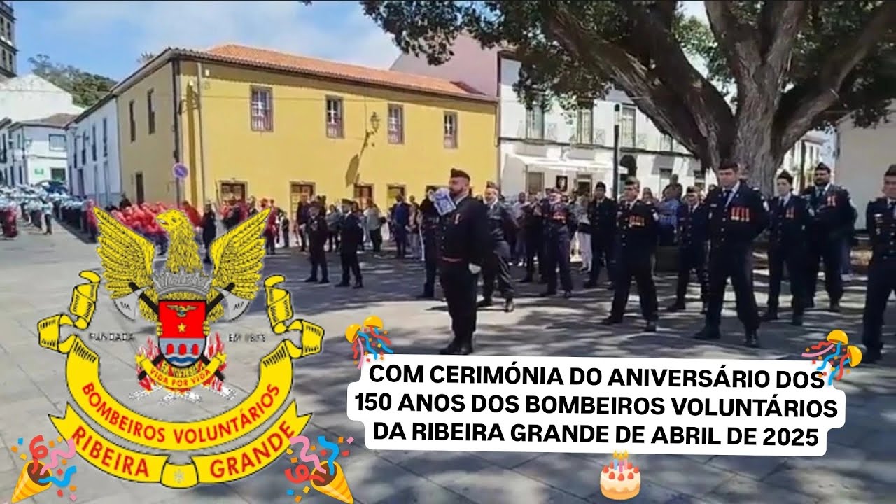 COM CERIMÓNIA DO ANIVERSÁRIO DOS 150ANOS DOS BOMBEIROS VOLUNTÁRIOS DA RIBEIRA GRANDE DE ABRIL DE2025