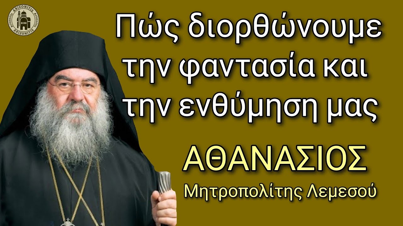 Πώς διορθώνουμε την φαντασία και την ενθύμηση μας - Αθανάσιος Μητροπολίτης Λεμεσού