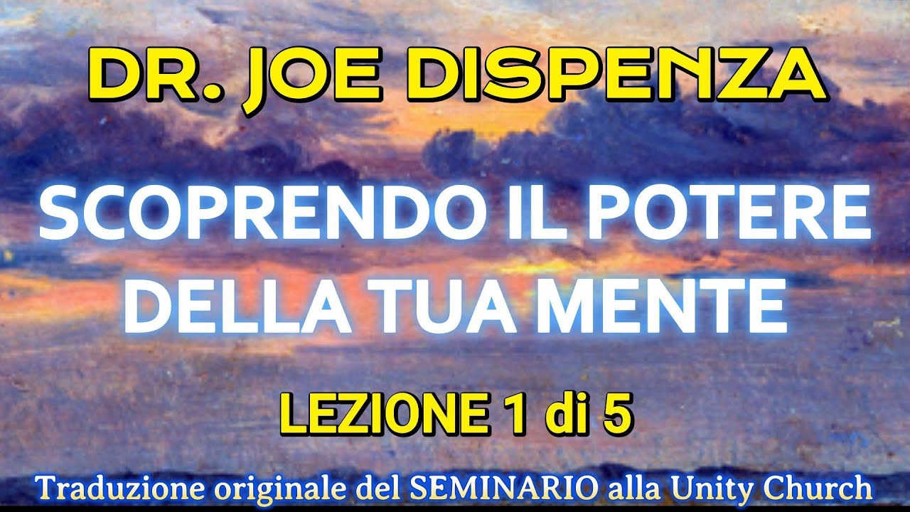 DR. JOE DISPENZA - SCOPRENDO IL POTERE DELLA TUA MENTE -1 parte - SEMINARIO.
