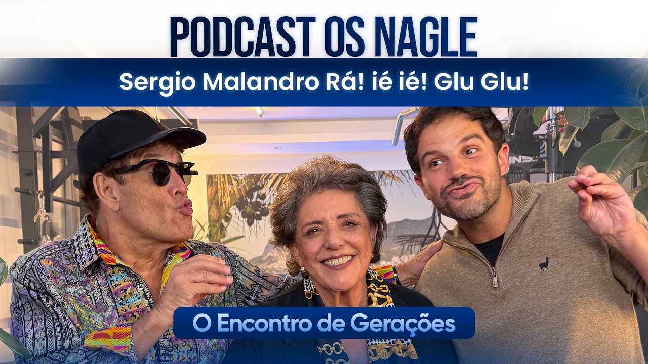 Sergio Malandro R&aacute;! i&eacute; i&eacute;! Glu Glu! Podcast Os Nagle, o Encontro de Gera&ccedil;&otilde;es