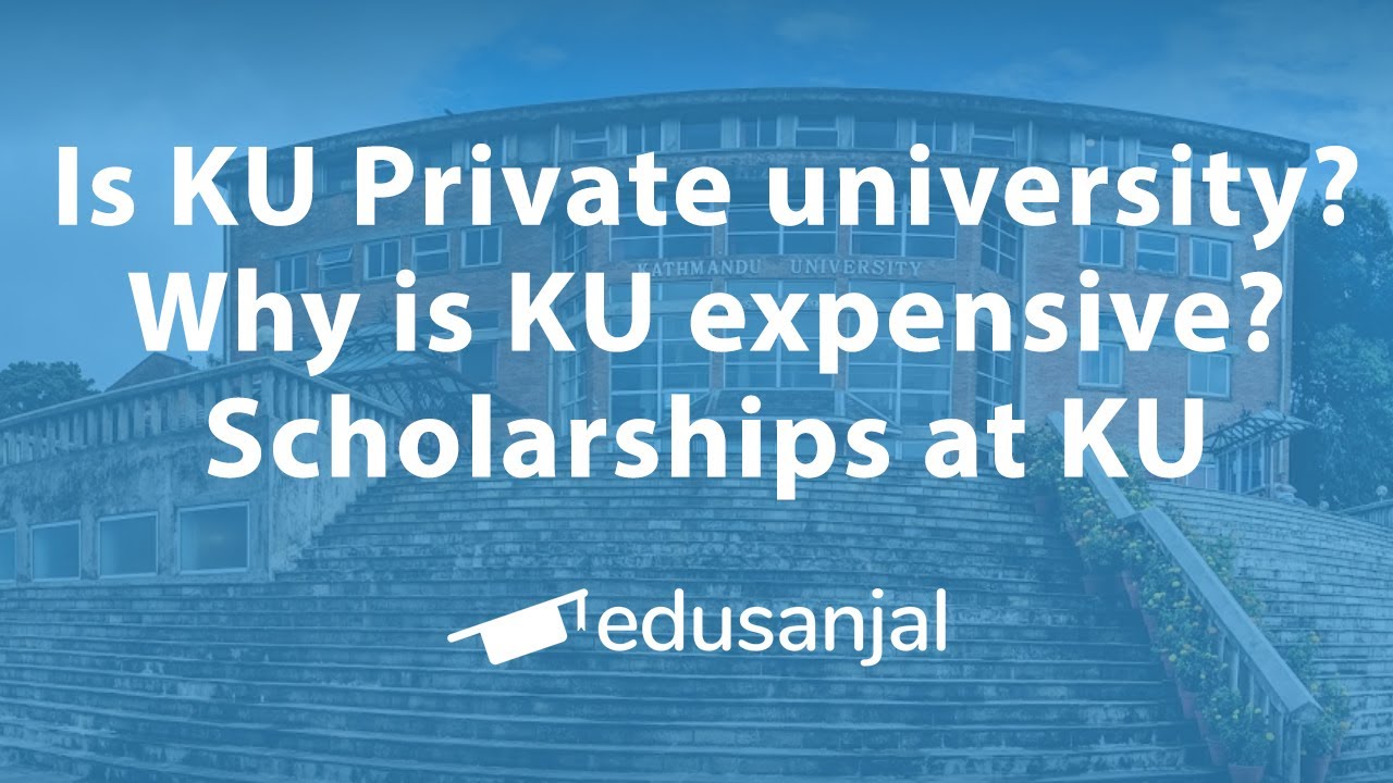 Is Kathmandu University private? Why is it expensive compared to others? Scholarship schemes at KU