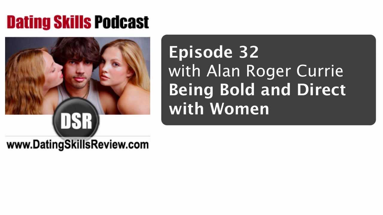Being Bold and Direct with Women [Alan Roger Currie] on Dating Skills Podcast