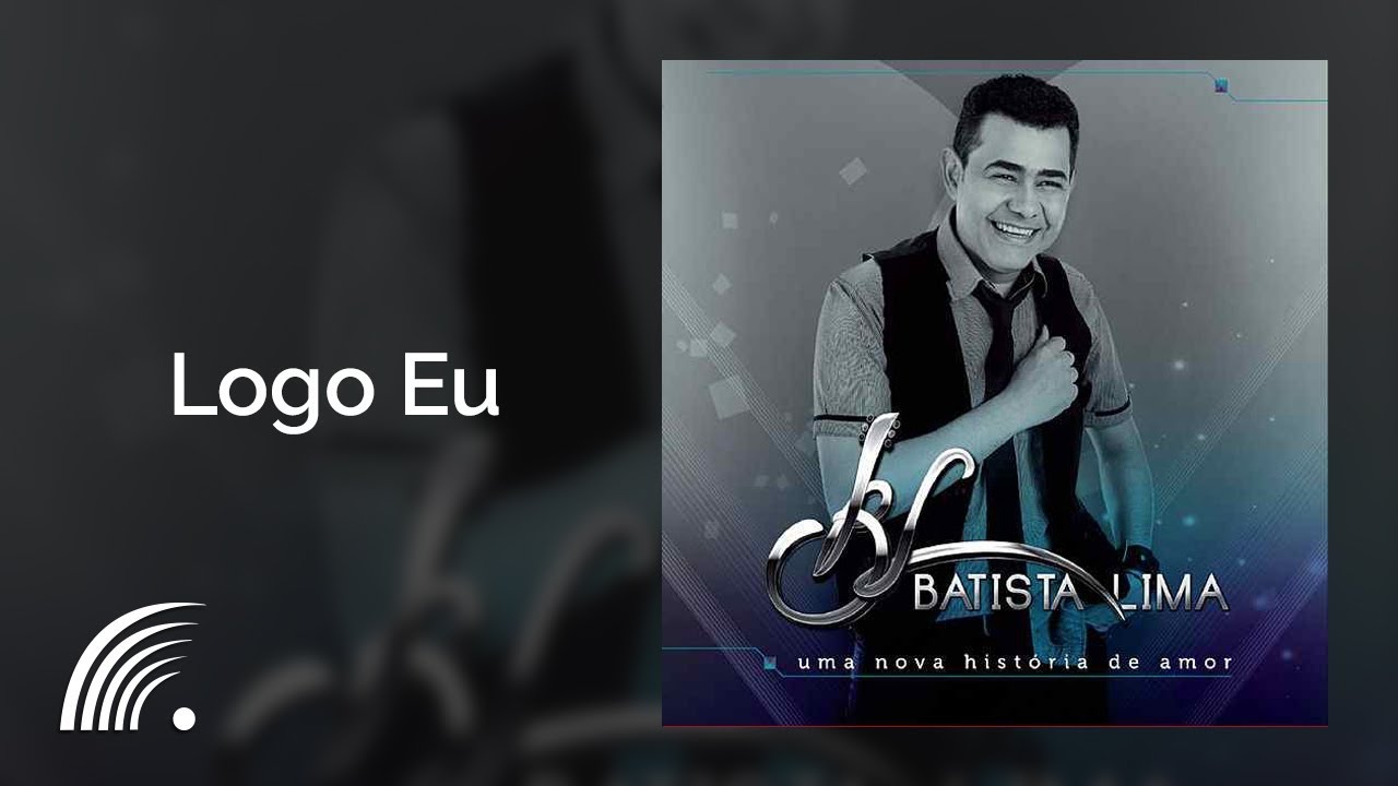 Batista Lima - Logo Eu - Uma Nova História de Amor