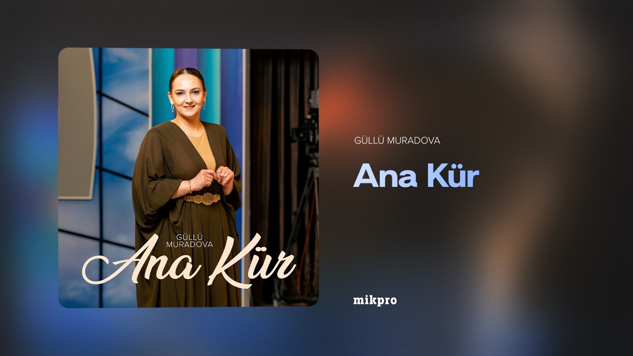 Güllü Muradova – Ana Kür (Rəsmi Audio)