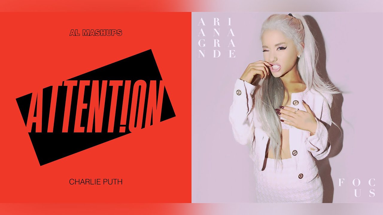 Charlie Puth x Ariana Grande - Attention! Focus! (Mashup)
