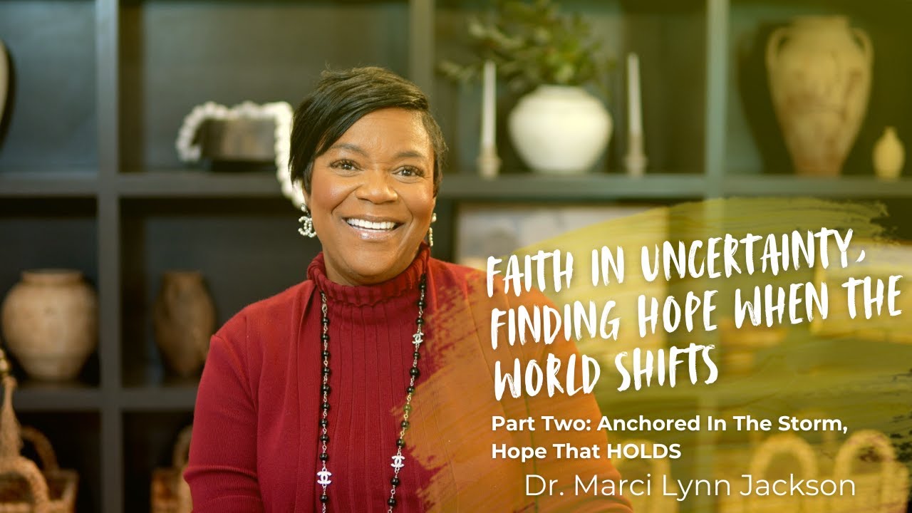Faith in Uncertainty, Finding Hope when the World Shifts Series Part Two | Dr. Marci Lynn Jackson