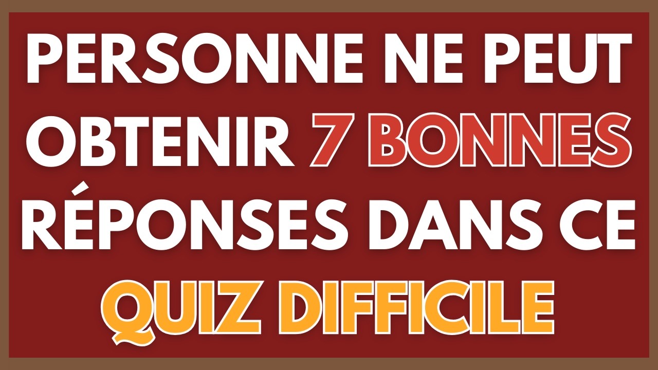 PERSONNE NE PEUT OBTENIR 7 BONNES RÉPONSES DANS CE QUIZ DIFFICILE