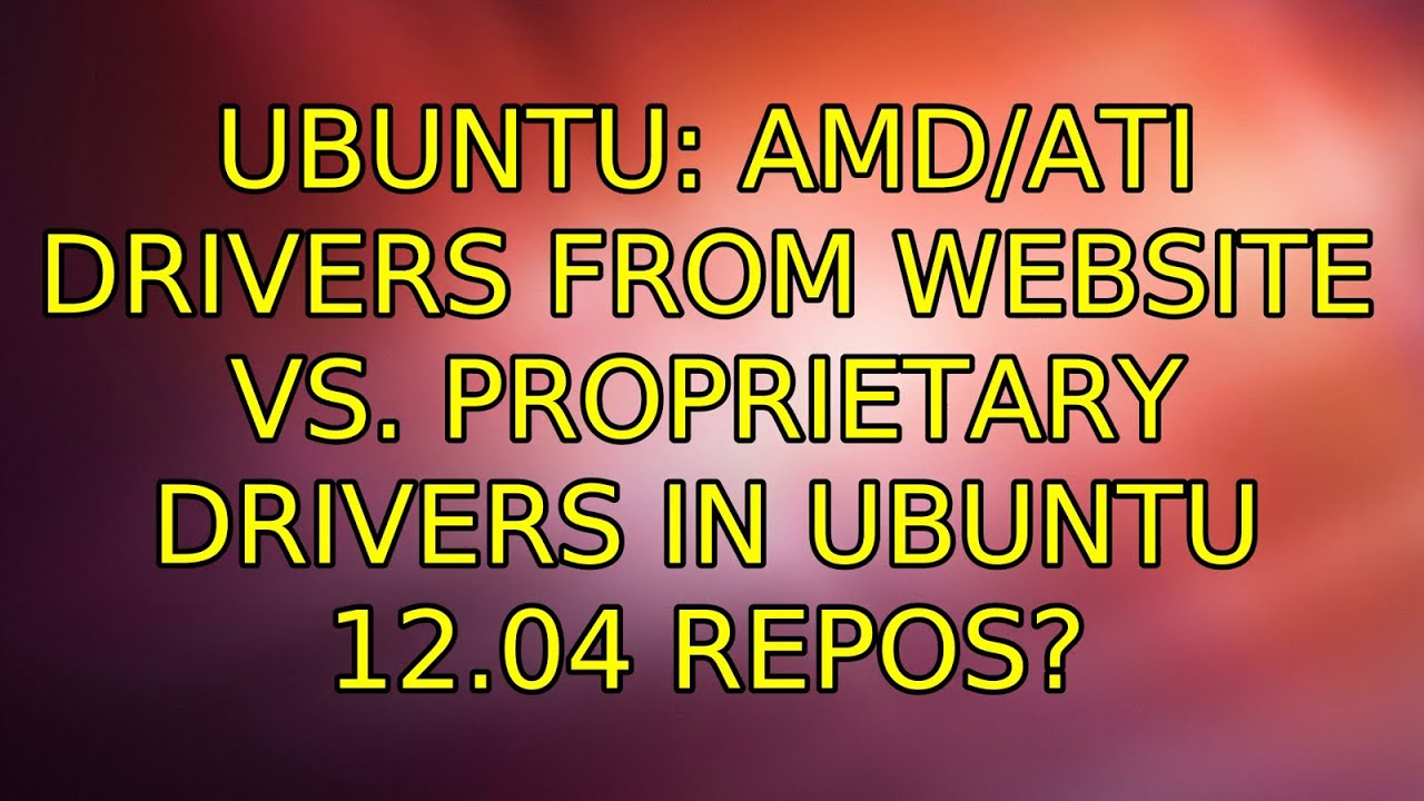 Ubuntu: AMD/ATI drivers from website vs. proprietary drivers in Ubuntu 12.04 Repos?