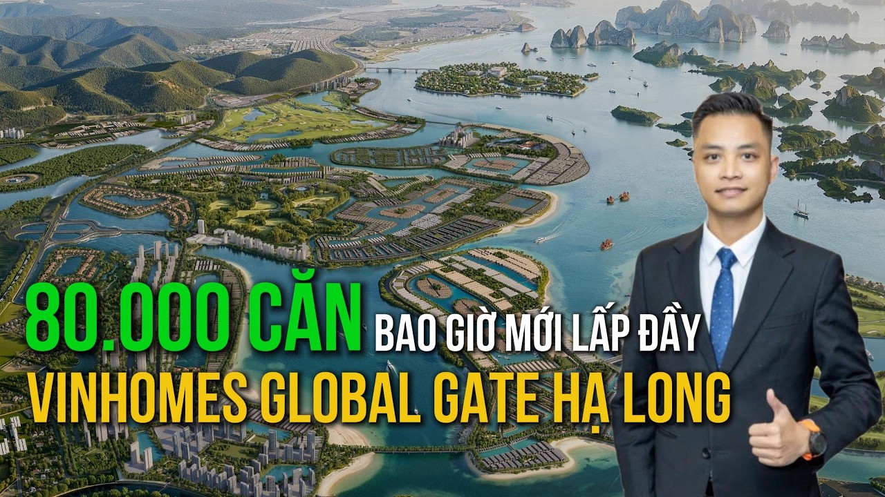 Vinhomes Global Gate Hạ Long: Sự thật 80.000 căn Bao giờ mới được lấp đầy | Vinhomes Hạ Long Xanh