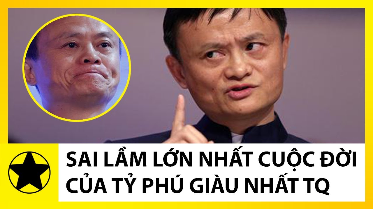 Tỷ Phú Jack Ma Và Sai Lầm Lớn Nhất Cuộc Đời Của Người Giàu Nhất Trung Quốc