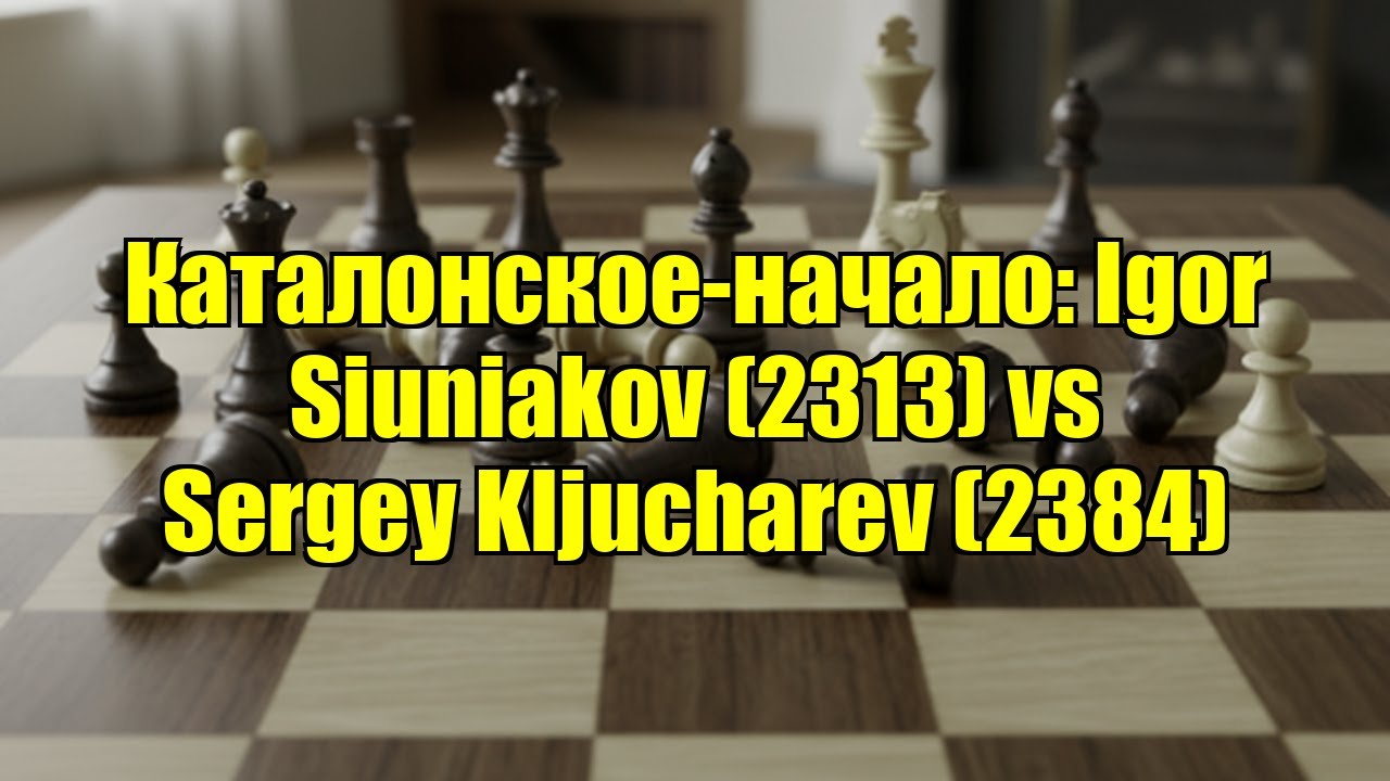 Каталонское-начало: Igor Siuniakov (2313) vs Sergey Kljucharev (2384)