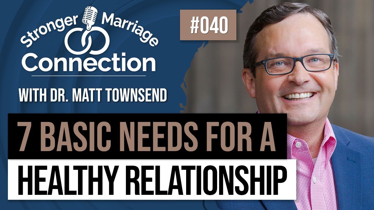 7 Needs for Healthy Relationships | Dr. Matt Townsend | #40